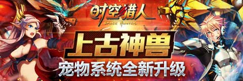 时空猎人宠物系统升级 神兽进化战力更加强大